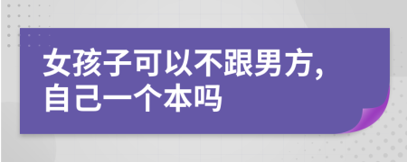 女孩子可以不跟男方,自己一個本嗎