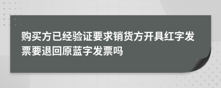 購買方已經(jīng)驗證要求銷貨方開具紅字發(fā)票要退回原藍(lán)字發(fā)票嗎