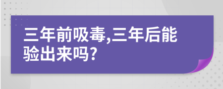 三年前吸毒,三年后能驗出來嗎?