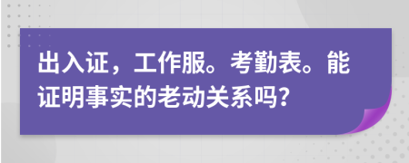 出入證，工作服。考勤表。能證明事實(shí)的老動(dòng)關(guān)系嗎？