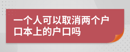 一個人可以取消兩個戶口本上的戶口嗎