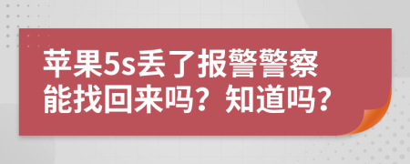 蘋果5s丟了報(bào)警警察能找回來嗎？知道嗎？