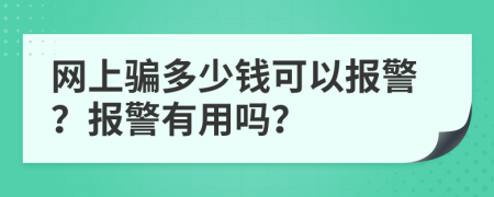 網(wǎng)上騙多少錢可以報(bào)警？報(bào)警有用嗎？