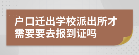 戶口遷出學(xué)校派出所才需要要去報(bào)到證嗎