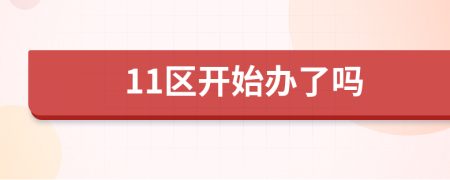 11區(qū)開始辦了嗎