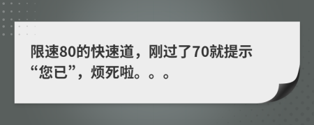 限速80的快速道，剛過了70就提示“您已”，煩死啦。。。