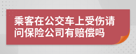 乘客在公交車上受傷請(qǐng)問保險(xiǎn)公司有賠償嗎