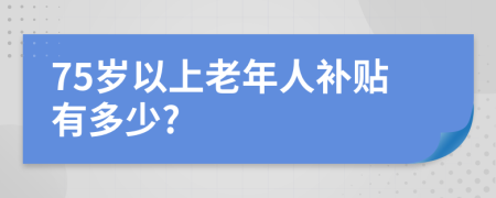 75歲以上老年人補貼有多少?