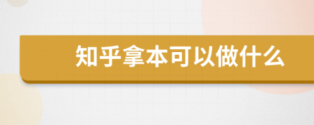 知乎拿本可以做什么