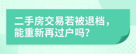 二手房交易若被退檔，能重新再過戶嗎？