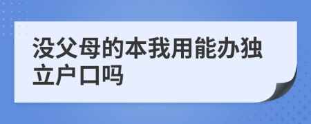 沒(méi)父母的本我用能辦獨(dú)立戶口嗎