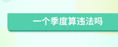 一個季度算違法嗎