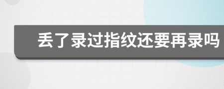 丟了錄過指紋還要再錄嗎