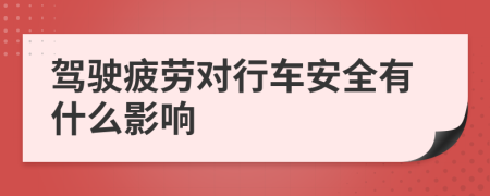 駕駛疲勞對(duì)行車安全有什么影響