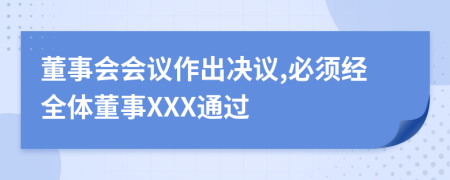 董事會會議作出決議,必須經(jīng)全體董事XXX通過