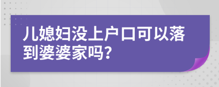 兒媳婦沒上戶口可以落到婆婆家嗎？