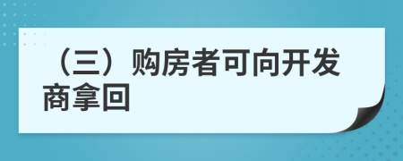 （三）購(gòu)房者可向開(kāi)發(fā)商拿回