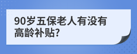 90歲五保老人有沒有高齡補貼?