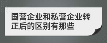 國營企業(yè)和私營企業(yè)轉(zhuǎn)正后的區(qū)別有那些