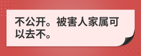 不公開。被害人家屬可以去不。