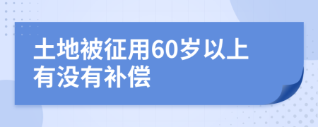 土地被征用60歲以上有沒有補(bǔ)償