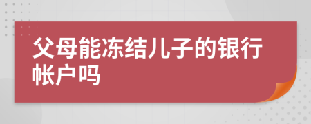 父母能凍結兒子的銀行帳戶嗎