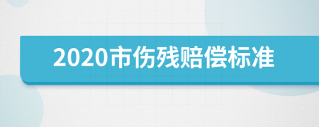 2020市傷殘賠償標(biāo)準(zhǔn)