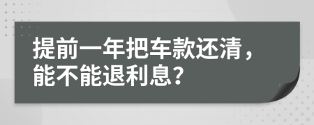 提前一年把車款還清，能不能退利息？