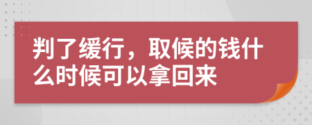 判了緩行，取候的錢什么時(shí)候可以拿回來