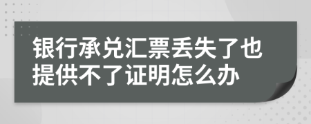 銀行承兌匯票丟失了也提供不了證明怎么辦