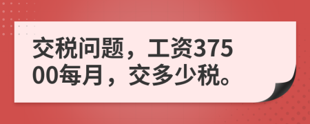 交稅問題，工資37500每月，交多少稅。