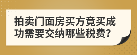 拍賣門面房買方竟買成功需要交納哪些稅費？
