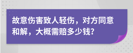 故意傷害致人輕傷，對(duì)方同意和解，大概需賠多少錢？