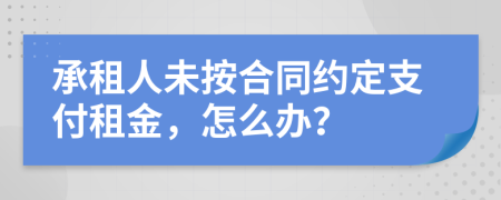 承租人未按合同約定支付租金，怎么辦？