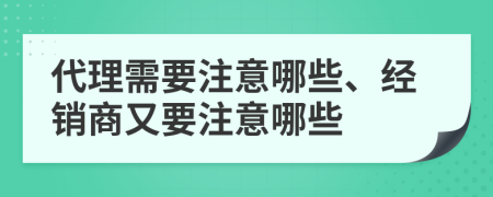 代理需要注意哪些、經(jīng)銷商又要注意哪些
