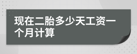 現(xiàn)在二胎多少天工資一個(gè)月計(jì)算