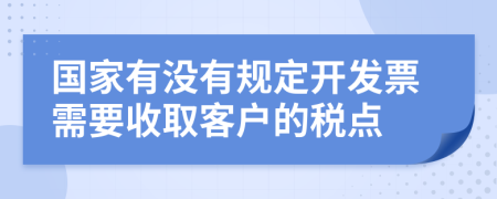 國(guó)家有沒有規(guī)定開發(fā)票需要收取客戶的稅點(diǎn)