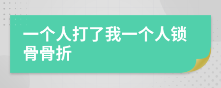 一個人打了我一個人鎖骨骨折