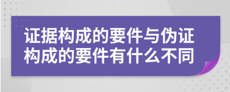 證據(jù)構(gòu)成的要件與偽證構(gòu)成的要件有什么不同