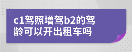 c1駕照增駕b2的駕齡可以開出租車嗎