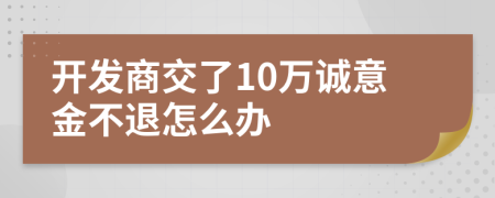 開發(fā)商交了10萬誠意金不退怎么辦