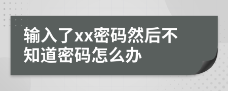 輸入了xx密碼然后不知道密碼怎么辦