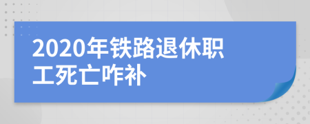 2020年鐵路退休職工死亡咋補(bǔ)