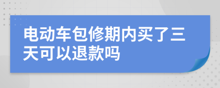 電動車包修期內(nèi)買了三天可以退款嗎