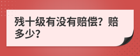 殘十級(jí)有沒(méi)有賠償？賠多少？
