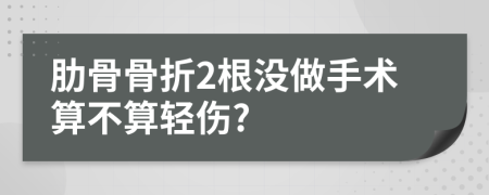 肋骨骨折2根沒做手術(shù)算不算輕傷?