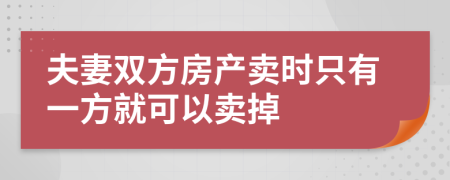 夫妻雙方房產(chǎn)賣時(shí)只有一方就可以賣掉