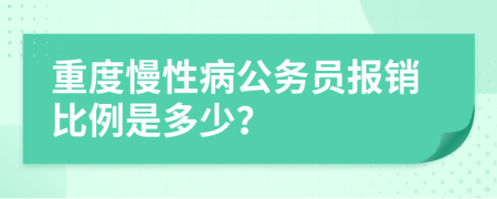 重度慢性病公務員報銷比例是多少？