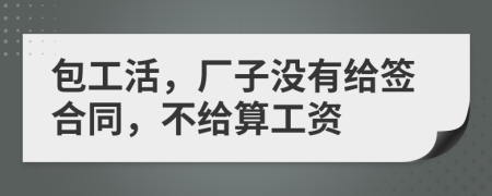 包工活，廠子沒有給簽合同，不給算工資