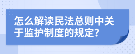 怎么解讀民法總則中關于監(jiān)護制度的規(guī)定？